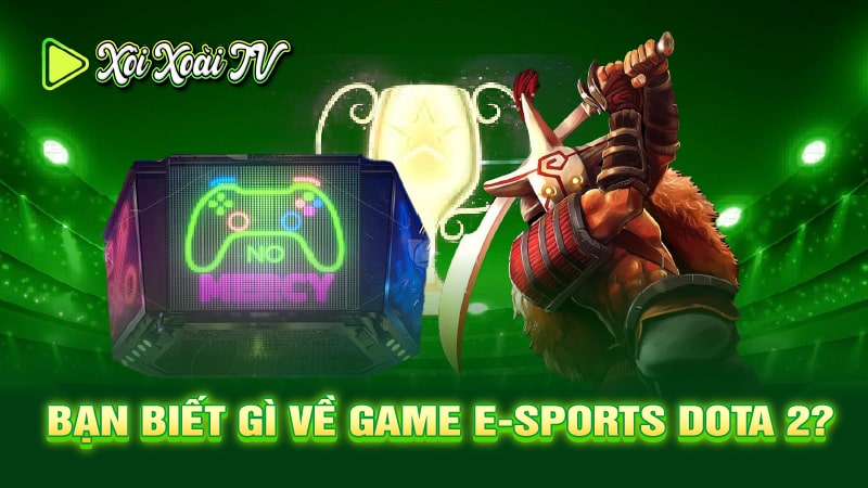 Bạn biết gì về game E-Sports Dota 2?