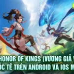 Cách tải Honor of Kings bản quốc tế trên Android và iOS đơn giản dễ làm