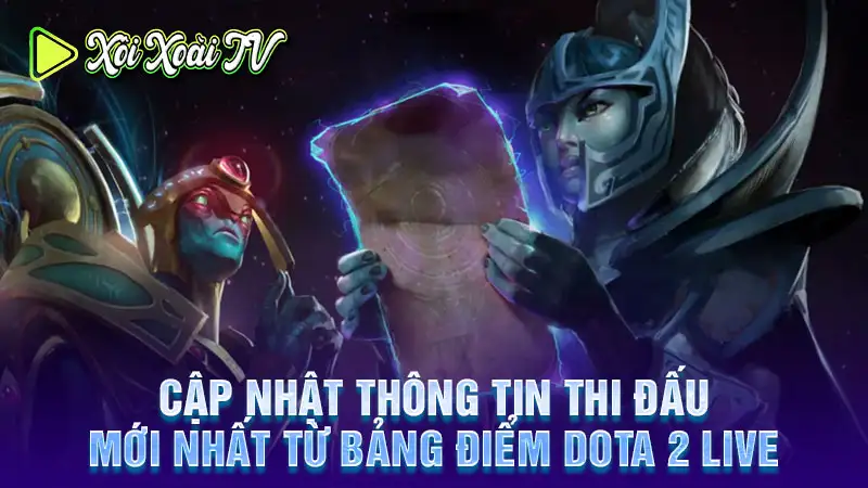 Cập nhật thông tin thi đấu mới nhất từ bảng điểm dota 2 live