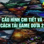 Dota 2: Cấu hình chi tiết và cách tải game Dota 2