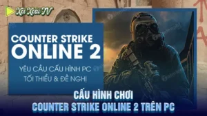 Cấu hình chơi counter strike online 2 trên pc