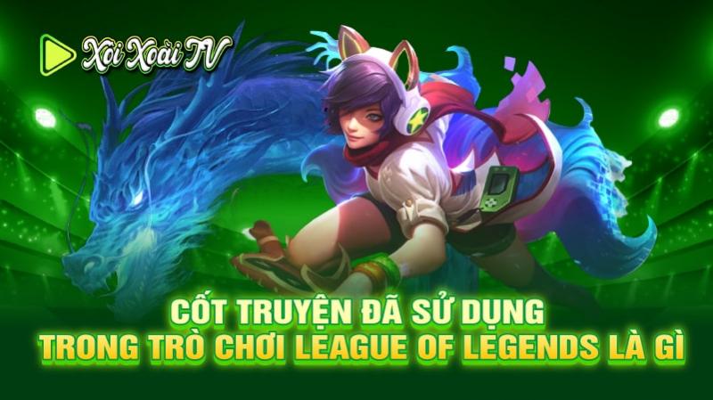 Cốt truyện đã sử dụng trong trò chơi League of Legends là gì