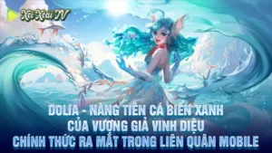 Dolia - nàng tiên cá biển xanh của vương giả vinh diệu chính thức ra mắt trong liên quân mobile