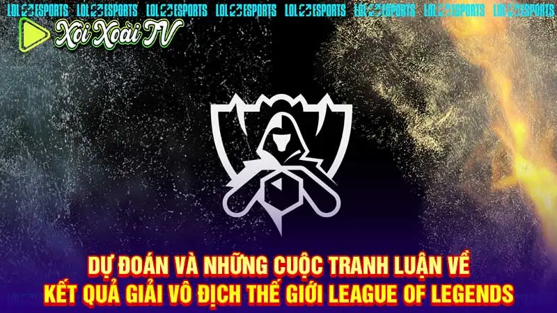 Dự đoán và những cuộc tranh luận về kết quả giải vô địch thế giới league of legends