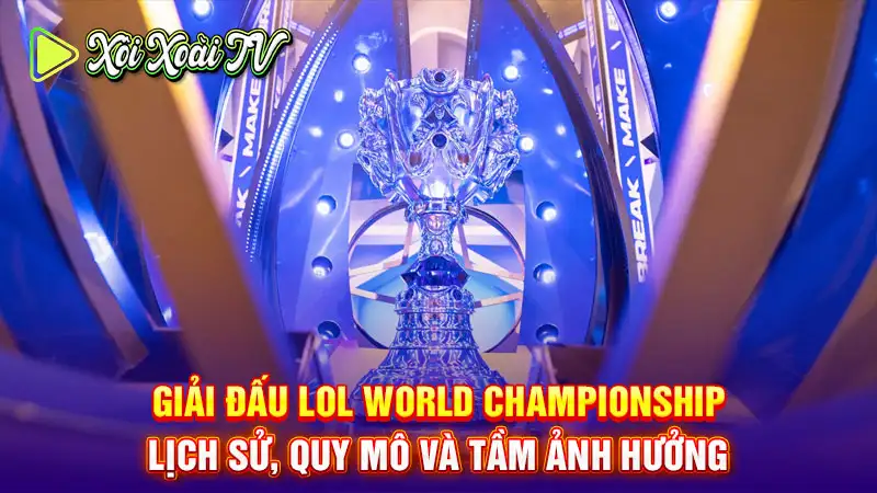 Giải đấu lol world championship: lịch sử, quy mô và tầm ảnh hưởng