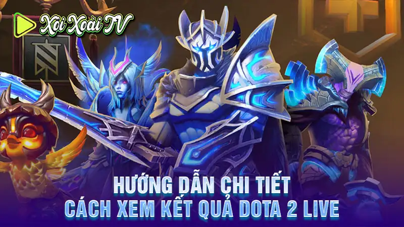 Hướng dẫn chi tiết cách xem kết quả dota 2 live