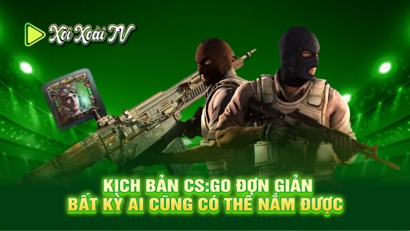 Kịch bản CS:GO đơn giản, bất kỳ ai cũng có thể nắm được 