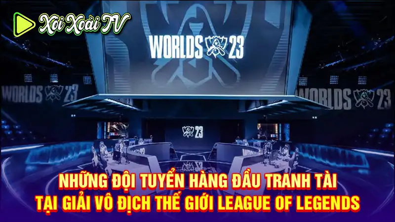 Những đội tuyển hàng đầu tranh tài tại giải vô địch thế giới league of legends