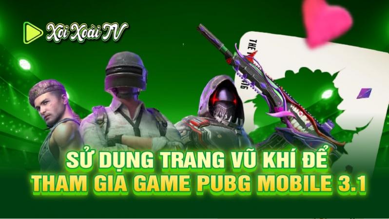 Sử dụng trang vũ khí để tham gia game PUBG Mobile 3.1 