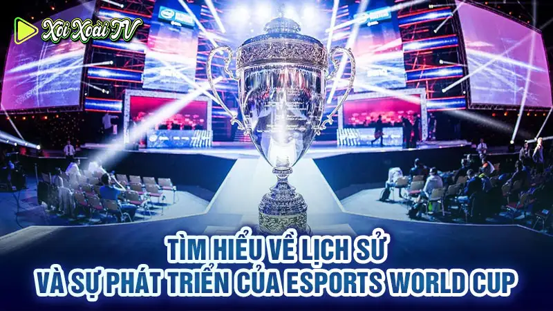 Tìm hiểu về lịch sử và sự phát triển của esports world cup