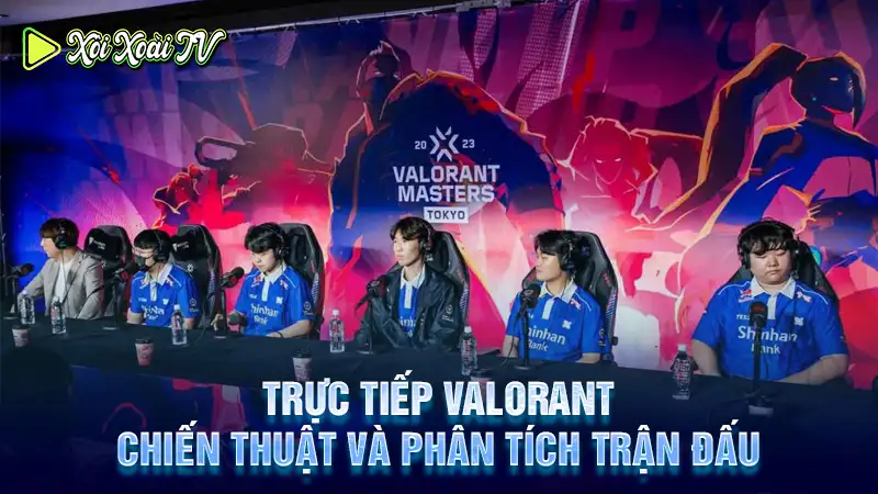 Trực tiếp valorant: chiến thuật và phân tích trận đấu