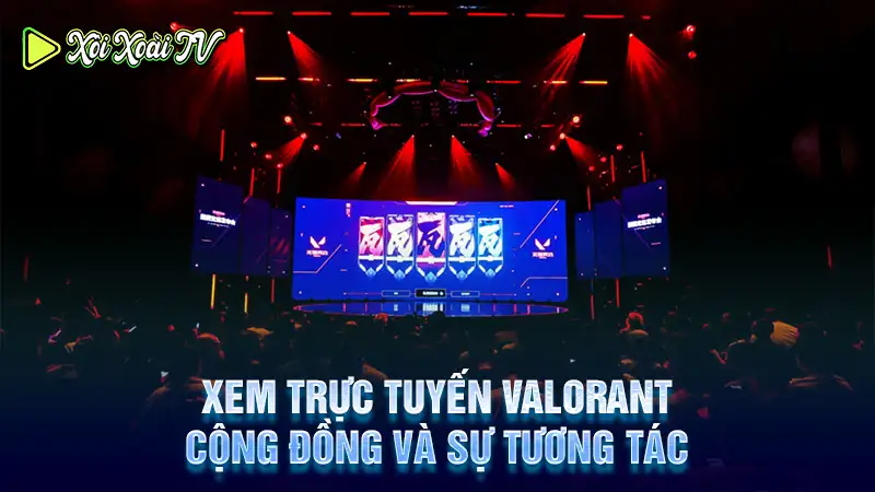 Xem trực tuyến valorant: cộng đồng và sự tương tác