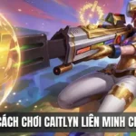 Hướng Dẫn Cách Chơi Caitlyn Liên Minh Chi Tiết Từ A-Z