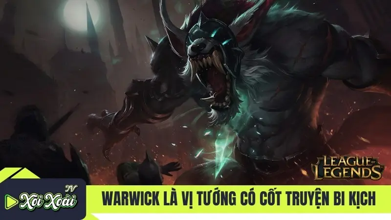 Warwick là vị tướng có cốt truyện bi kịch