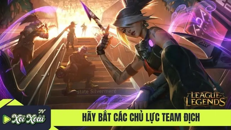 Hãy bắt các chủ lực team địch